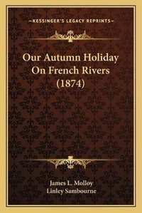 Enlarge image Cover: Our Autumn Holiday On French Rivers (1874) - Kessinger Publishing