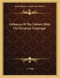 Enlarge image Cover: Influence Of The Hebrew Bible On European Languages - Kessinger Publishing