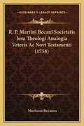 Cover: R. P. Martini Becani Societatis Jesu Theologi Analogia Veteris Ac Novi Testamenti (1758) - Kessinger Publishing