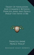 Cover: Treaty Of Navigation And Commerce Between Princess Anne And Prince Philip The Fifth (1738) - Kessinger Publishing