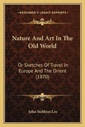 Cover: Nature And Art In The Old World - Kessinger Publishing