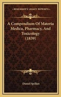 Cover: A Compendium Of Materia Medica, Pharmacy, And Toxicology (1839) - Kessinger Publishing