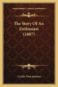 Cover: The Story Of An Enthusiast (1887) - Kessinger Publishing