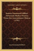 Cover: Joannis Emmanuel Gilibert Adversaria Medico-Practica Prima Seu Annotationes Clinicae (1791) - Kessinger Publishing