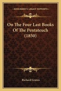 Cover: On The Four Last Books Of The Pentateuch (1850) - Kessinger Publishing