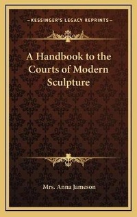 Abbildung von: A Handbook to the Courts of Modern Sculpture - Kessinger Publishing