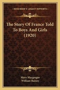 Cover: The Story Of France Told To Boys And Girls (1920) - Kessinger Publishing