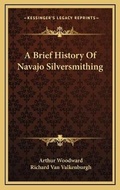Cover: A Brief History Of Navajo Silversmithing - Kessinger Publishing
