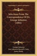 Cover: Selections From The Correspondence Of Dr. George Johnston (1892) - Kessinger Publishing
