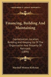 Enlarge image Cover: Financing, Building And Maintaining - Kessinger Publishing