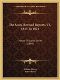 Cover: The Scots' Revised Reports V3, 1813 To 1821 - Kessinger Publishing