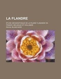 Cover: La Flandre; Etude Geographique de La Plaine Flamande En France, Belgique Et Hollande - Rarebooksclub.com