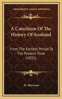 Enlarge image Cover: A Catechism Of The History Of Scotland - Kessinger Publishing