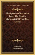 Cover: The Epistle Of Barnabas From The Sinaitic Manuscript Of The Bible (1880) - Kessinger Publishing