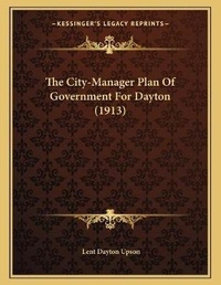 Abbildung von: The City-Manager Plan Of Government For Dayton (1913) - Kessinger Publishing
