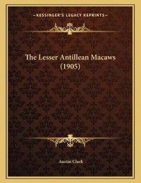 Enlarge image Cover: The Lesser Antillean Macaws (1905) - Kessinger Publishing