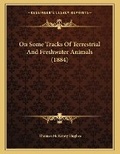 Cover: On Some Tracks Of Terrestrial And Freshwater Animals (1884) - Kessinger Publishing