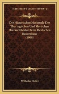Bild: Die Historischen Merkmale Der Thuringischen Und Slavischen Holzarchitektur Beim Deutschen Bauernhaus (1908) - Kessinger Publishing