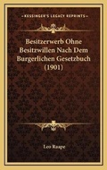Bild: Besitzerwerb Ohne Besitzwillen Nach Dem Burgerlichen Gesetzbuch (1901) - Kessinger Publishing