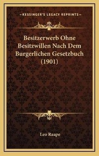 Abbildung von: Besitzerwerb Ohne Besitzwillen Nach Dem Burgerlichen Gesetzbuch (1901) - Kessinger Publishing