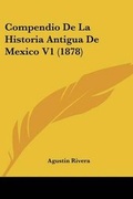 Cover: Compendio De La Historia Antigua De Mexico V1 (1878) - Kessinger Publishing