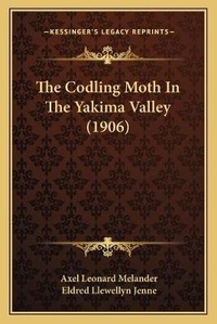 Enlarge image Cover: The Codling Moth In The Yakima Valley (1906) - Kessinger Publishing