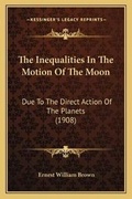 Cover: The Inequalities In The Motion Of The Moon - Kessinger Publishing