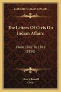 Cover: The Letters Of Civis On Indian Affairs - Kessinger Publishing