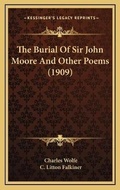 Cover: The Burial Of Sir John Moore And Other Poems (1909) - Kessinger Publishing