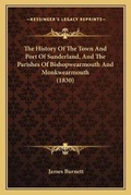 Cover: The History Of The Town And Port Of Sunderland, And The Parishes Of Bishopwearmouth And Monkwearmouth (1830) - Kessinger Publishing