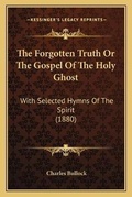 Cover: The Forgotten Truth Or The Gospel Of The Holy Ghost - Kessinger Publishing