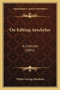 Cover: On Editing Aeschylus - Kessinger Publishing