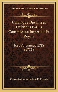 Abbildung von: Catalogue Des Livres Defendus Par La Commission Imperiale Et Royale - Kessinger Publishing