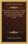 Cover: Galvanizing And Tinning; A Practical Treatise On Coating With Tin And Zinc, With A Special Chapter On Tinning Gray Iron Castings (1900) - Kessinger Publishing