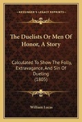 Cover: The Duelists Or Men Of Honor, A Story - Kessinger Publishing
