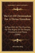Cover: The Cry Of Christendom For A Divine Eirenikon - Kessinger Publishing