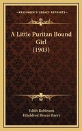 Cover: A Little Puritan Bound Girl (1903) - Kessinger Publishing