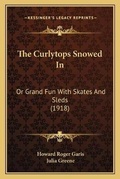 Cover: The Curlytops Snowed In - Kessinger Publishing