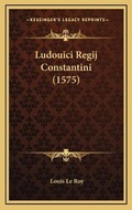 Cover: Ludouici Regij Constantini (1575) - Kessinger Publishing