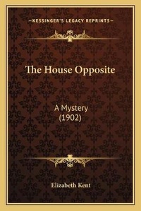 Enlarge image Cover: The House Opposite - Kessinger Publishing