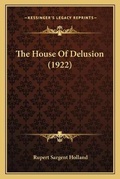Cover: The House Of Delusion (1922) - Kessinger Publishing