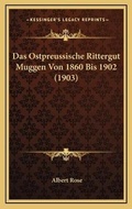 Cover: Das Ostpreussische Rittergut Muggen Von 1860 Bis 1902 (1903) - Kessinger Publishing