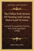 Cover: The Clifton Park System Of Farming And Laying Down Land To Grass - Kessinger Publishing