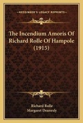 Cover: The Incendium Amoris Of Richard Rolle Of Hampole (1915) - Kessinger Publishing