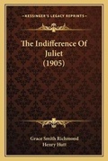 Cover: The Indifference Of Juliet (1905) - Kessinger Publishing
