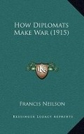 Cover: How Diplomats Make War (1915) - Kessinger Publishing