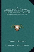 Cover: The Christian In His Closet Or, Prayers For Individuals, Adapted To The Various Ages, Conditions And Circumstances Of Life - Kessinger Publishing