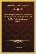 Cover: The History Of The Utah Volunteers In The Spanish-American War And In The Philippine Islands (1900) - Kessinger Publishing