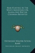 Cover: Bear-Hunting In The White Mountains Or, Alaska And British Columbia Revisited - Kessinger Publishing