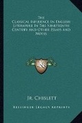 Cover: The Classical Influence In English Literature In The Nineteenth Century And Other Essays And Notes - Kessinger Publishing